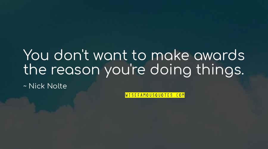 You Re The Reason Quotes By Nick Nolte: You don't want to make awards the reason