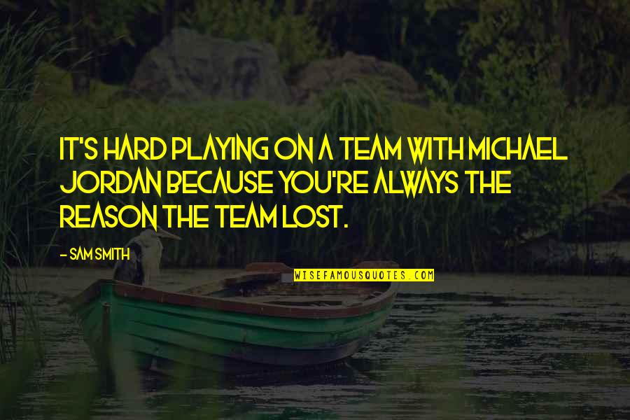 You Re The Reason Quotes By Sam Smith: It's hard playing on a team with Michael