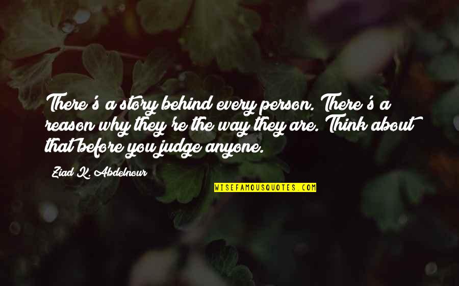 You Re The Reason Quotes By Ziad K. Abdelnour: There's a story behind every person. There's a