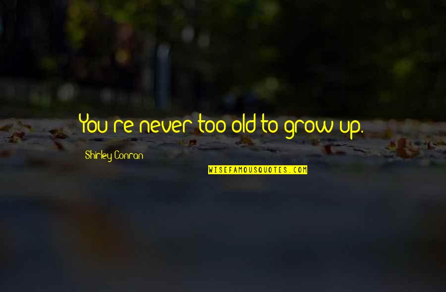 You Re Too Old Quotes By Shirley Conran: You're never too old to grow up.