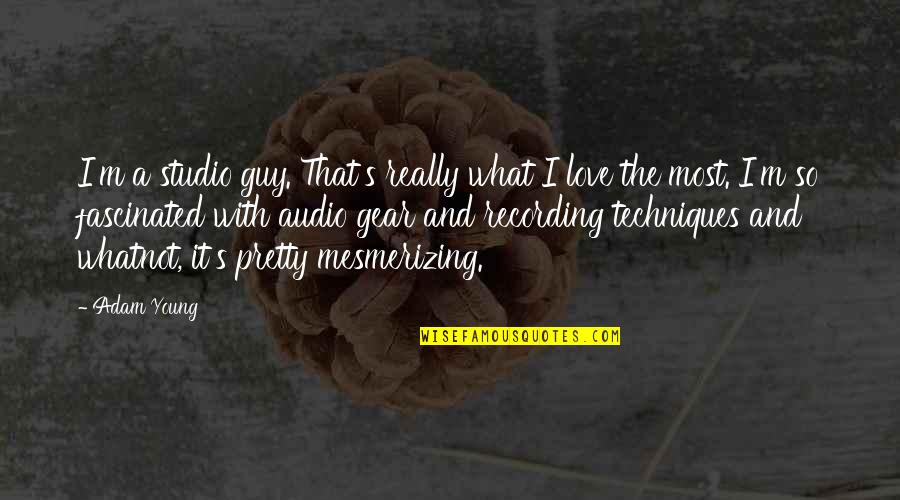 You Re Too Young To Be In Love Quotes By Adam Young: I'm a studio guy. That's really what I You Re Too Young To Be In Love Quotes By Adam Young: I'm a studio guy. That's really what I