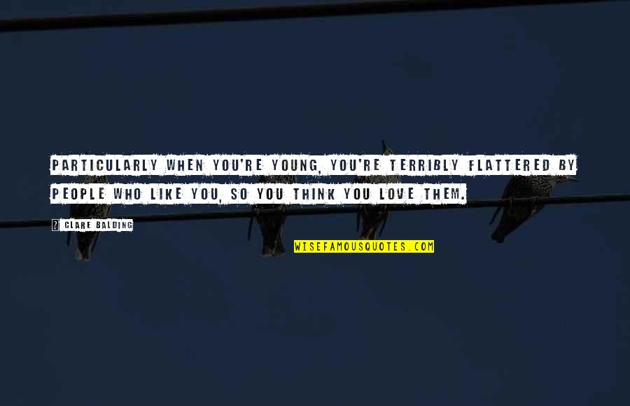 You Re Too Young To Be In Love Quotes By Clare Balding: Particularly when you're young, you're terribly flattered by You Re Too Young To Be In Love Quotes By Clare Balding: Particularly when you're young, you're terribly flattered by