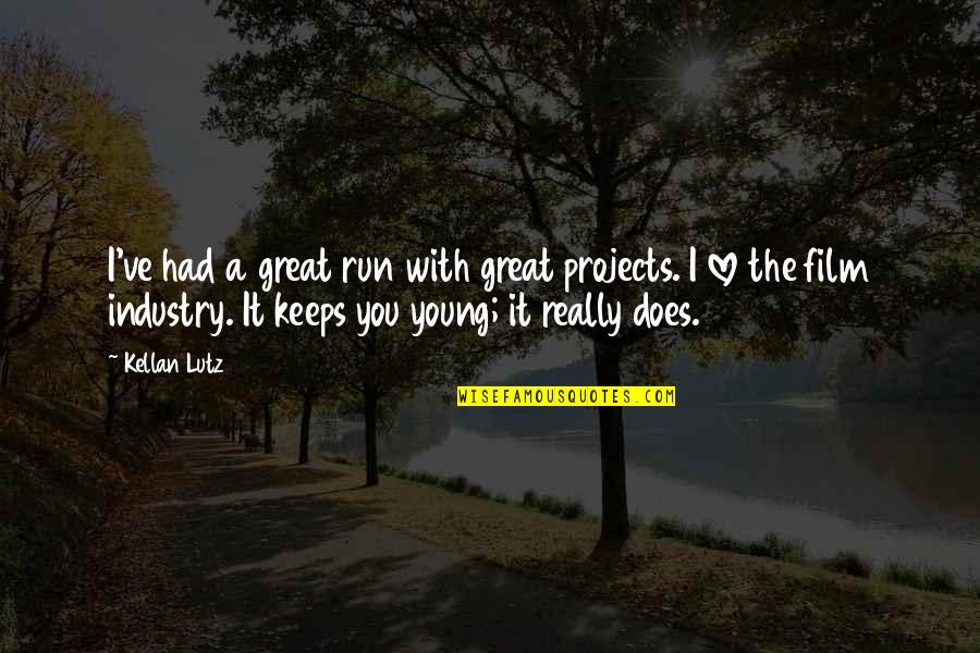 You Re Too Young To Be In Love Quotes By Kellan Lutz: I've had a great run with great projects. You Re Too Young To Be In Love Quotes By Kellan Lutz: I've had a great run with great projects.