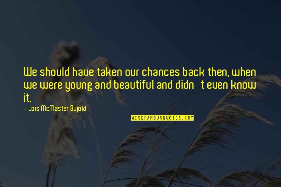 You Re Too Young To Be In Love Quotes By Lois McMaster Bujold: We should have taken our chances back then, You Re Too Young To Be In Love Quotes By Lois McMaster Bujold: We should have taken our chances back then,