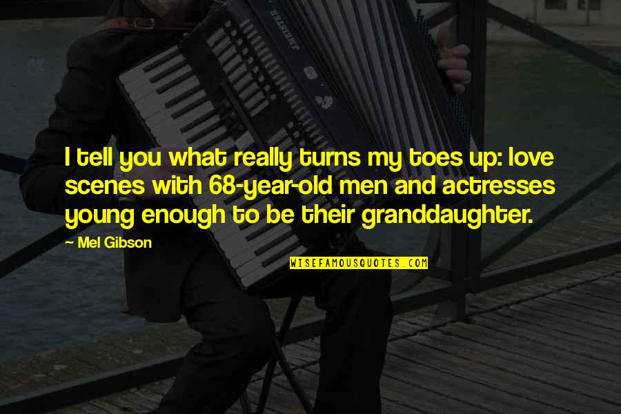 You Re Too Young To Be In Love Quotes By Mel Gibson: I tell you what really turns my toes You Re Too Young To Be In Love Quotes By Mel Gibson: I tell you what really turns my toes
