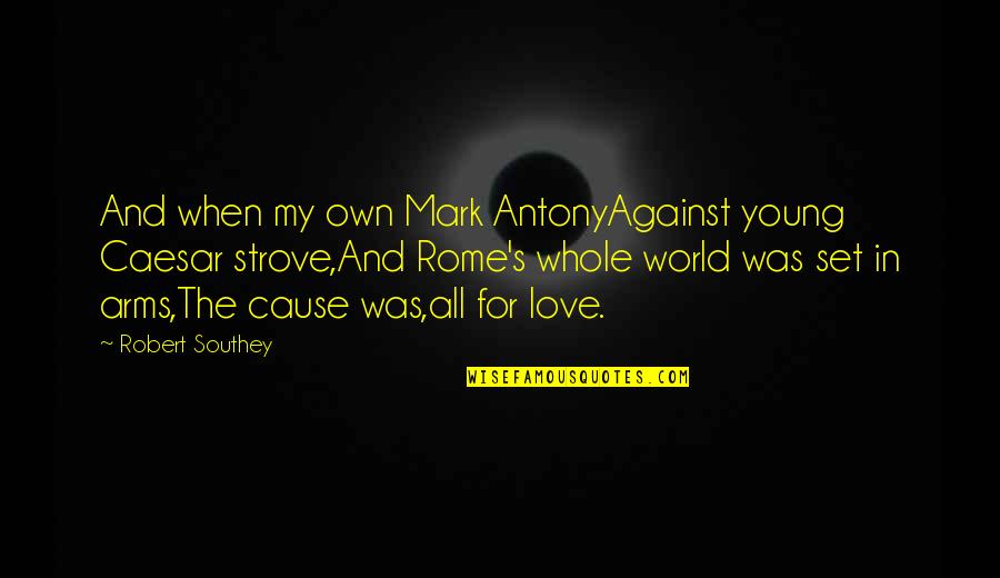 You Re Too Young To Be In Love Quotes By Robert Southey: And when my own Mark AntonyAgainst young Caesar You Re Too Young To Be In Love Quotes By Robert Southey: And when my own Mark AntonyAgainst young Caesar