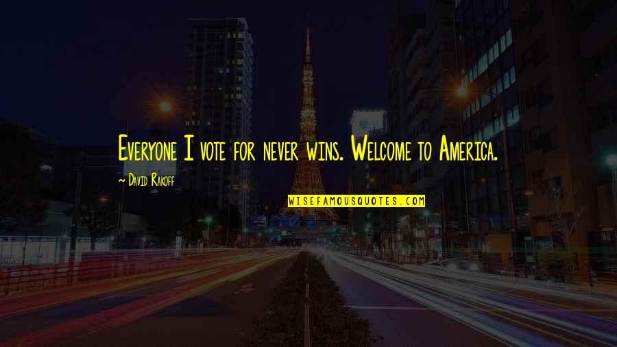 You Re Welcome America Quotes By David Rakoff: Everyone I vote for never wins. Welcome to