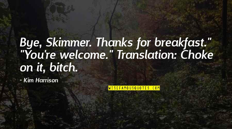 You Re Welcome Quotes By Kim Harrison: Bye, Skimmer. Thanks for breakfast." "You're welcome." Translation: