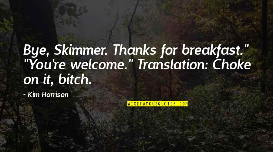 You Re Welcome Quotes By Kim Harrison: Bye, Skimmer. Thanks for breakfast." "You're welcome." Translation: You Re Welcome Quotes By Kim Harrison: Bye, Skimmer. Thanks for breakfast." "You're welcome." Translation: