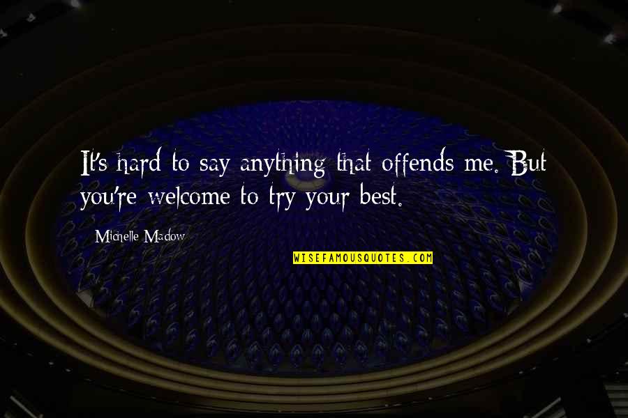 You Re Welcome Quotes By Michelle Madow: It's hard to say anything that offends me.