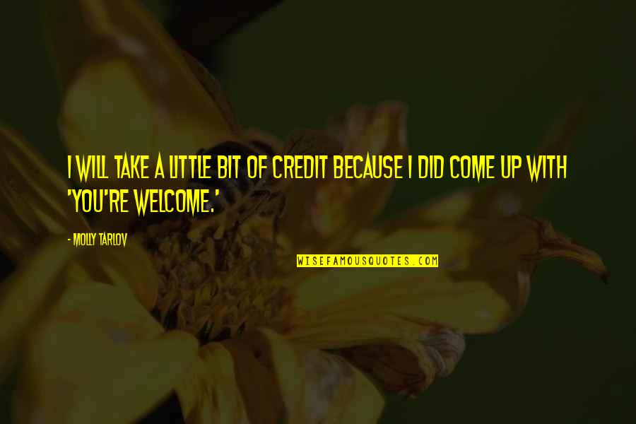 You Re Welcome Quotes By Molly Tarlov: I will take a little bit of credit