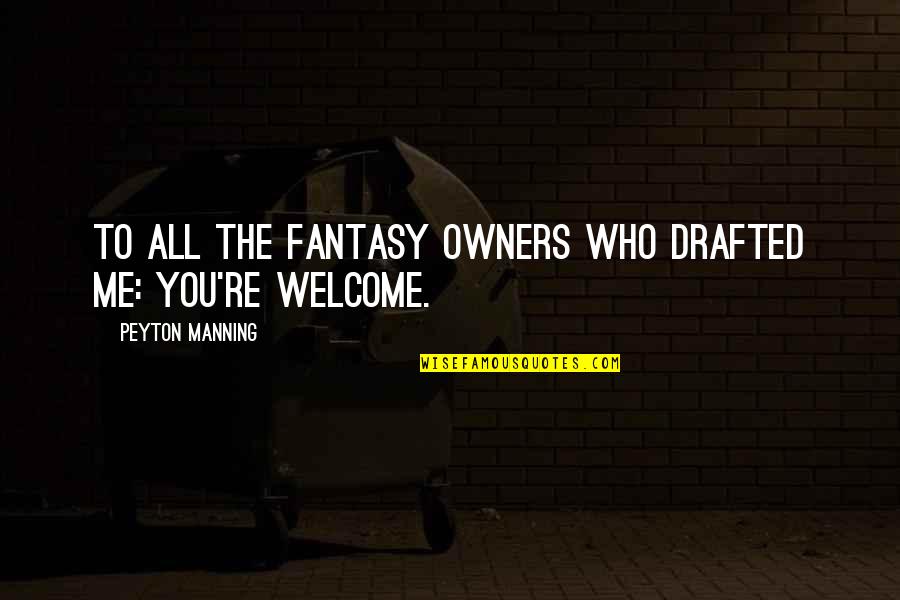 You Re Welcome Quotes By Peyton Manning: To all the fantasy owners who drafted me: