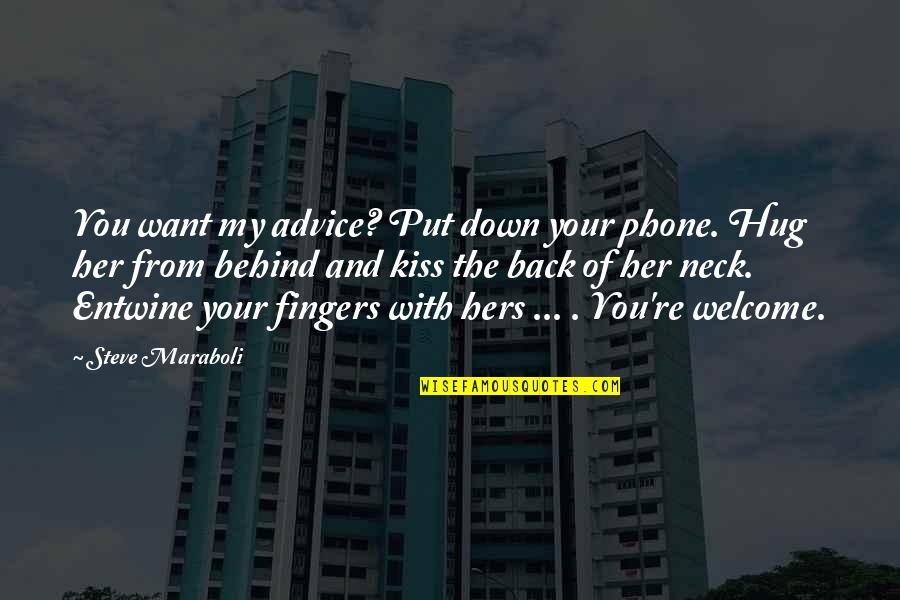 You Re Welcome Quotes By Steve Maraboli: You want my advice? Put down your phone.
