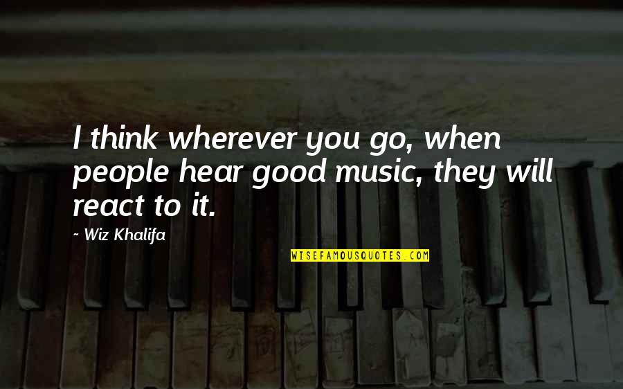 You React Quotes By Wiz Khalifa: I think wherever you go, when people hear