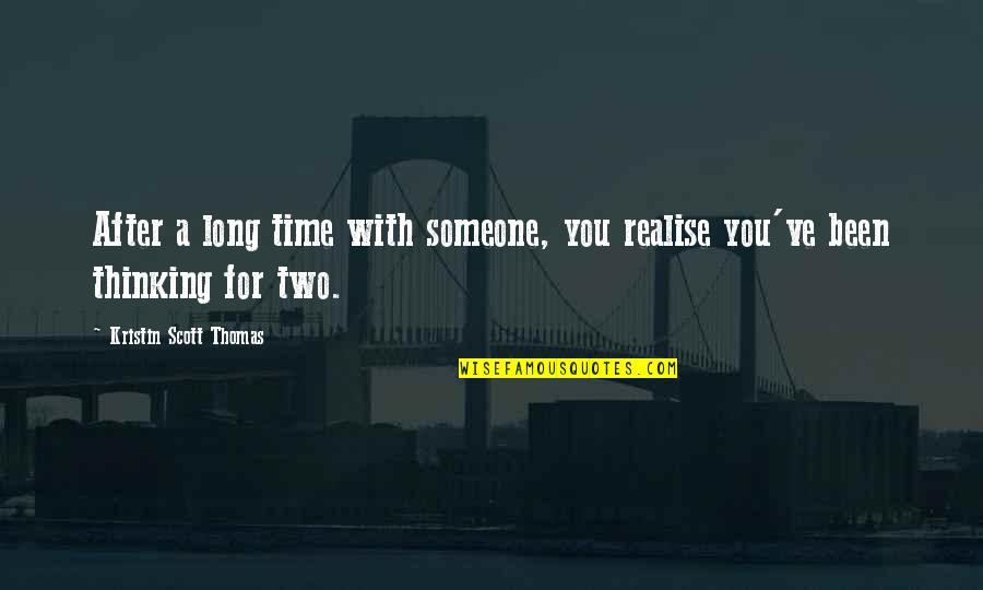 You Realise Quotes By Kristin Scott Thomas: After a long time with someone, you realise You Realise Quotes By Kristin Scott Thomas: After a long time with someone, you realise