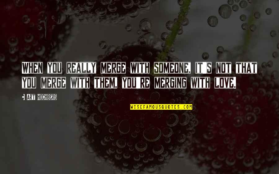 You Really Love Someone Quotes By Art Hochberg: When you really merge with someone, it's not