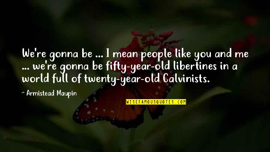 You Really Mean The World To Me Quotes By Armistead Maupin: We're gonna be ... I mean people like You Really Mean The World To Me Quotes By Armistead Maupin: We're gonna be ... I mean people like