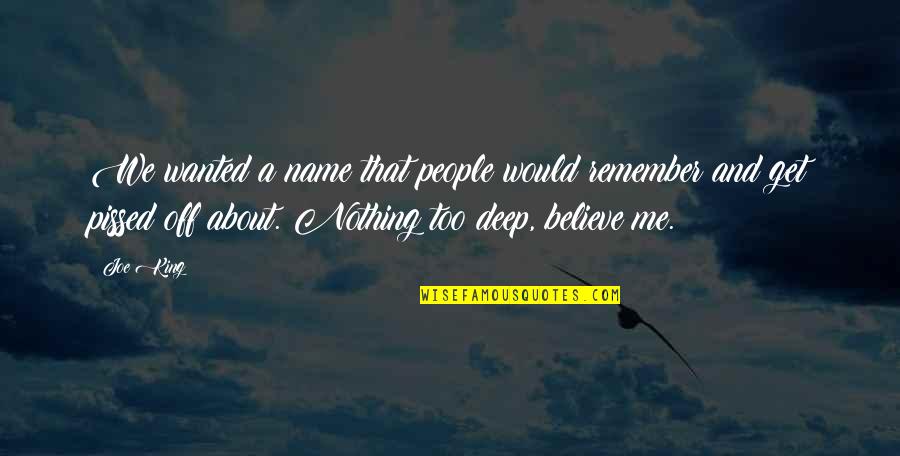 You Really Pissed Me Off Quotes By Joe King: We wanted a name that people would remember You Really Pissed Me Off Quotes By Joe King: We wanted a name that people would remember
