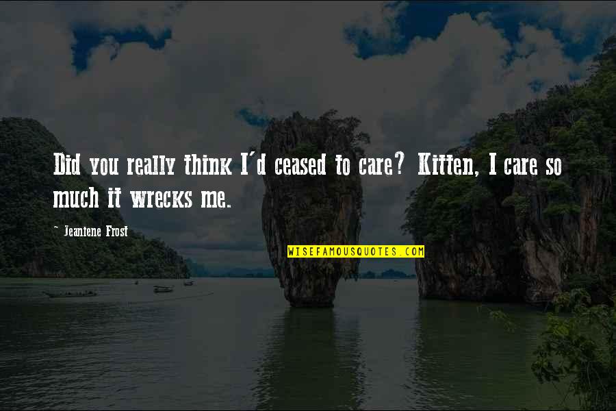 You Really Think I Care Quotes By Jeaniene Frost: Did you really think I'd ceased to care?