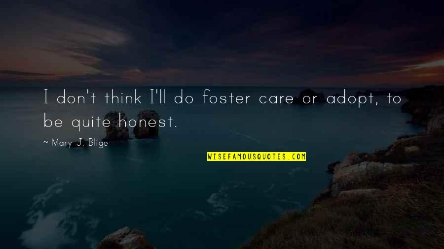 You Really Think I Care Quotes By Mary J. Blige: I don't think I'll do foster care or