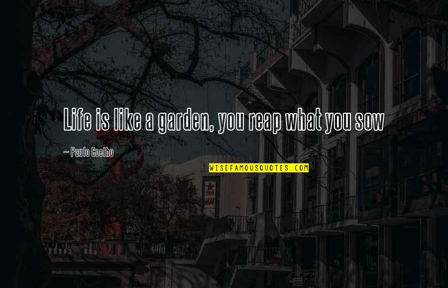 You Reap What You Sow Quotes By Paulo Coelho: Life is like a garden, you reap what