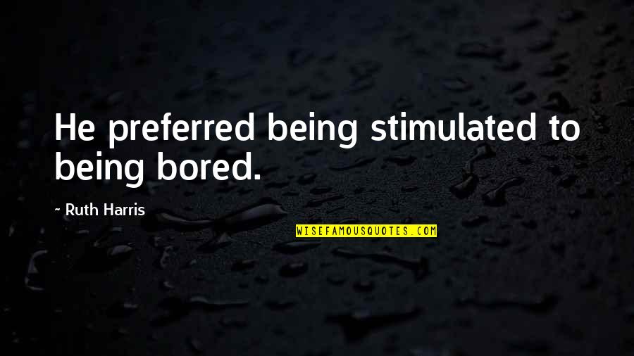 You Reap What You Sow Quotes By Ruth Harris: He preferred being stimulated to being bored.