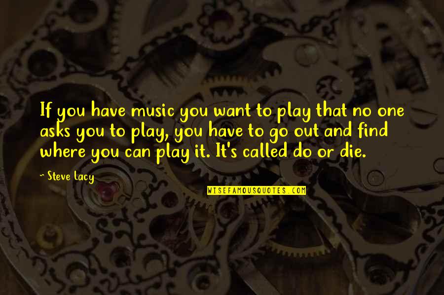 You Reap What You Sow Type Quotes By Steve Lacy: If you have music you want to play