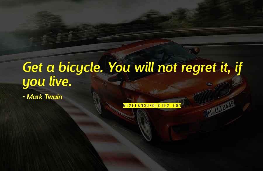 You Regret It Quotes By Mark Twain: Get a bicycle. You will not regret it,