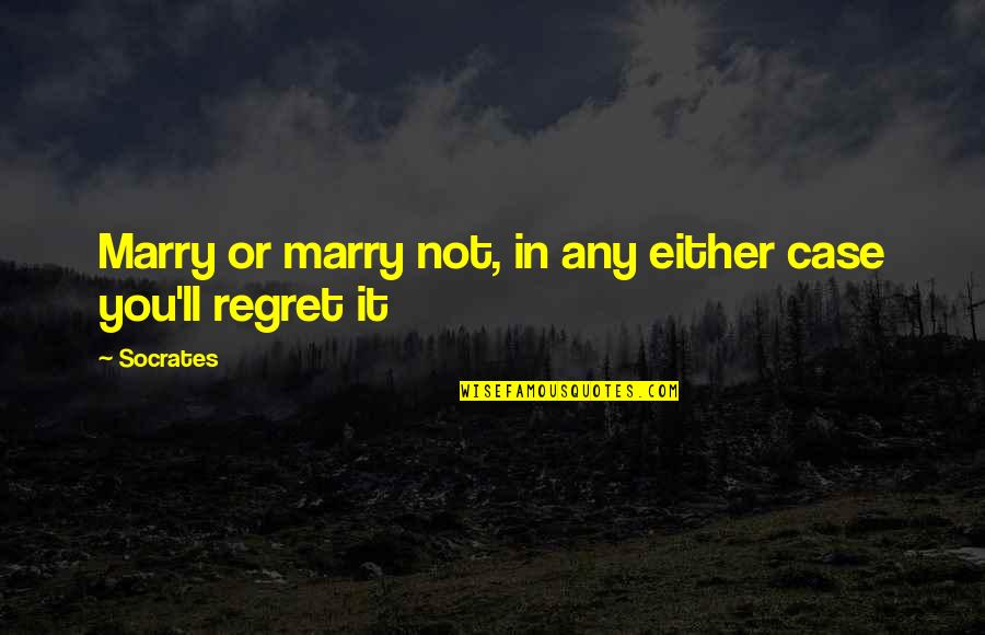 You Regret It Quotes By Socrates: Marry or marry not, in any either case