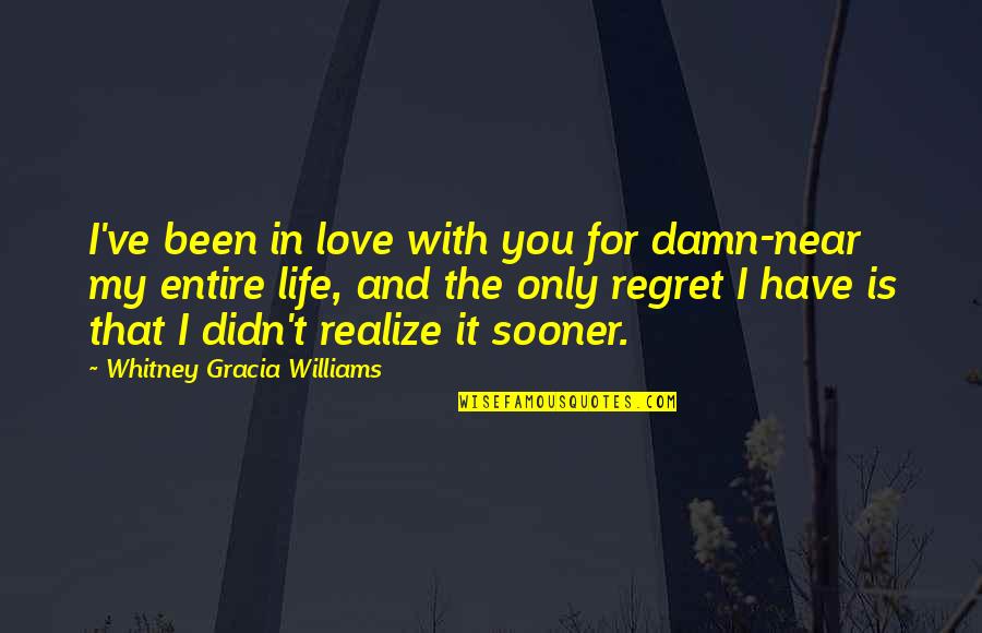You Regret It Quotes By Whitney Gracia Williams: I've been in love with you for damn-near
