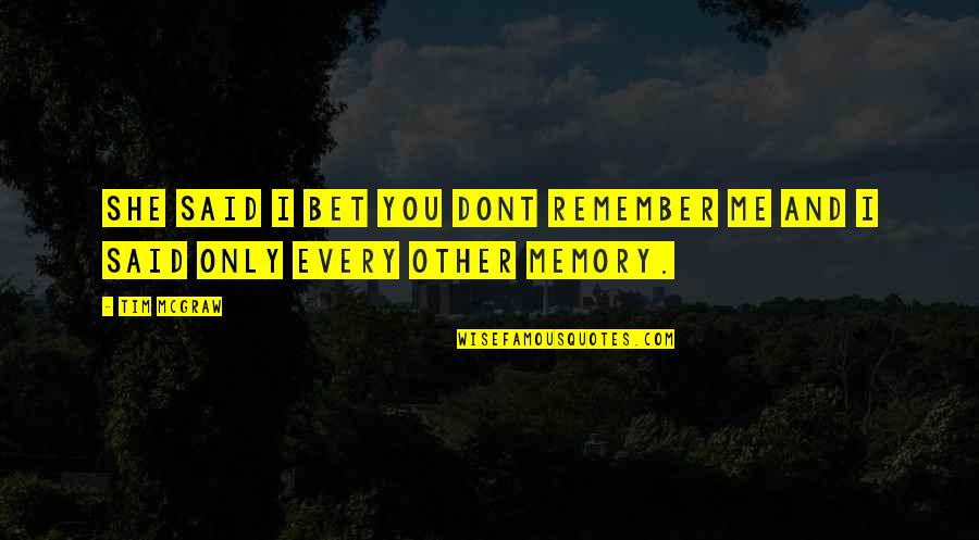 You Remember Me Quotes By Tim McGraw: She said I bet you dont remember me