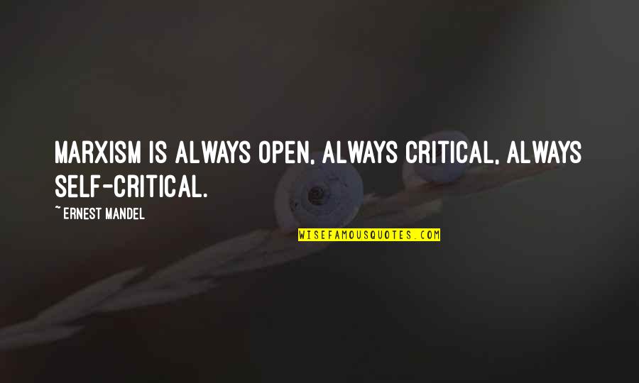 You Remember You Belong Quotes By Ernest Mandel: Marxism is always open, always critical, always self-critical. You Remember You Belong Quotes By Ernest Mandel: Marxism is always open, always critical, always self-critical.