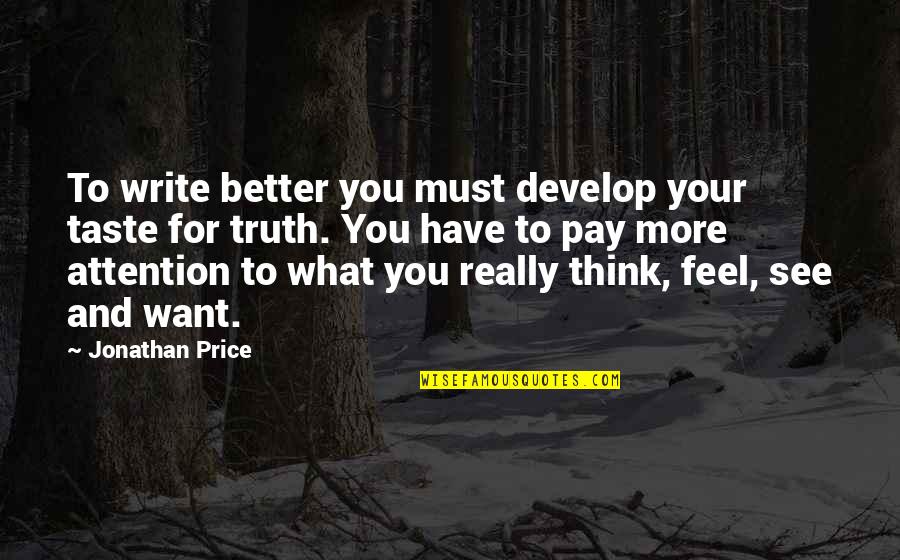 You Remember You Belong Quotes By Jonathan Price: To write better you must develop your taste You Remember You Belong Quotes By Jonathan Price: To write better you must develop your taste