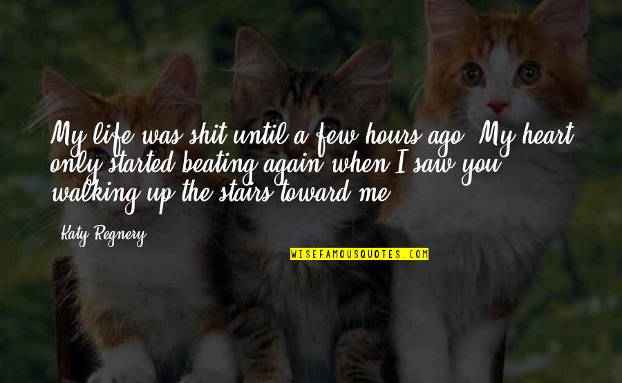 You Remember You Belong Quotes By Katy Regnery: My life was shit until a few hours You Remember You Belong Quotes By Katy Regnery: My life was shit until a few hours