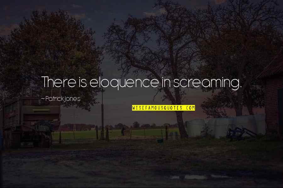 You Remember You Belong Quotes By Patrick Jones: There is eloquence in screaming. You Remember You Belong Quotes By Patrick Jones: There is eloquence in screaming.