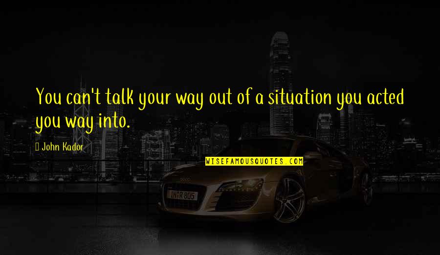 You Remind Me Of Home Quotes By John Kador: You can't talk your way out of a