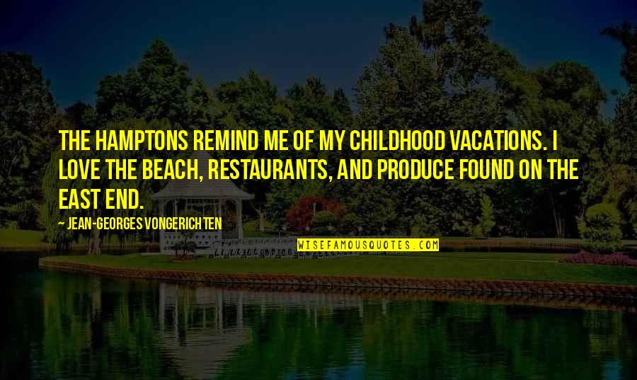 You Remind Me Of Love Quotes By Jean-Georges Vongerichten: The Hamptons remind me of my childhood vacations. You Remind Me Of Love Quotes By Jean-Georges Vongerichten: The Hamptons remind me of my childhood vacations.