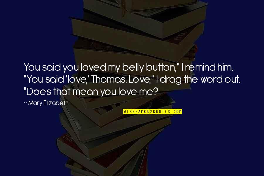 You Remind Me Of Love Quotes By Mary Elizabeth: You said you loved my belly button," I You Remind Me Of Love Quotes By Mary Elizabeth: You said you loved my belly button," I