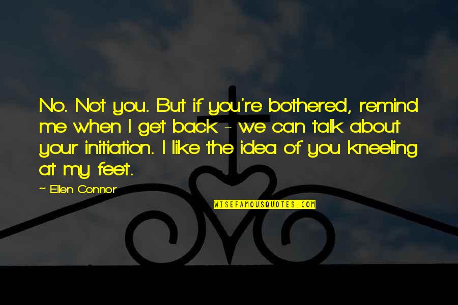 You Remind Me Quotes By Ellen Connor: No. Not you. But if you're bothered, remind
