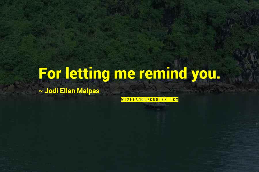 You Remind Me Quotes By Jodi Ellen Malpas: For letting me remind you.