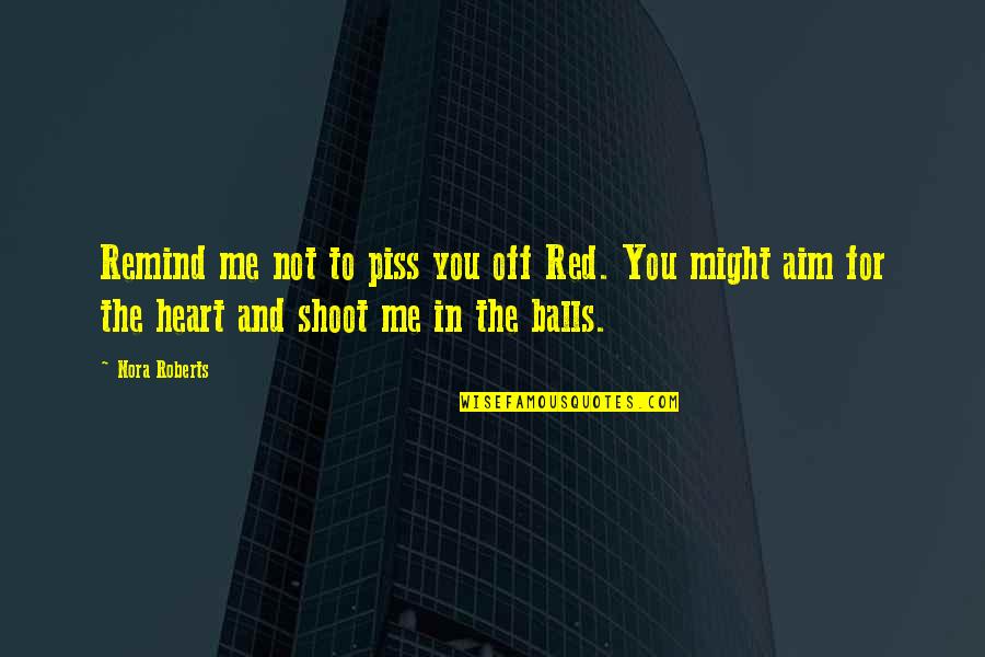 You Remind Me Quotes By Nora Roberts: Remind me not to piss you off Red.