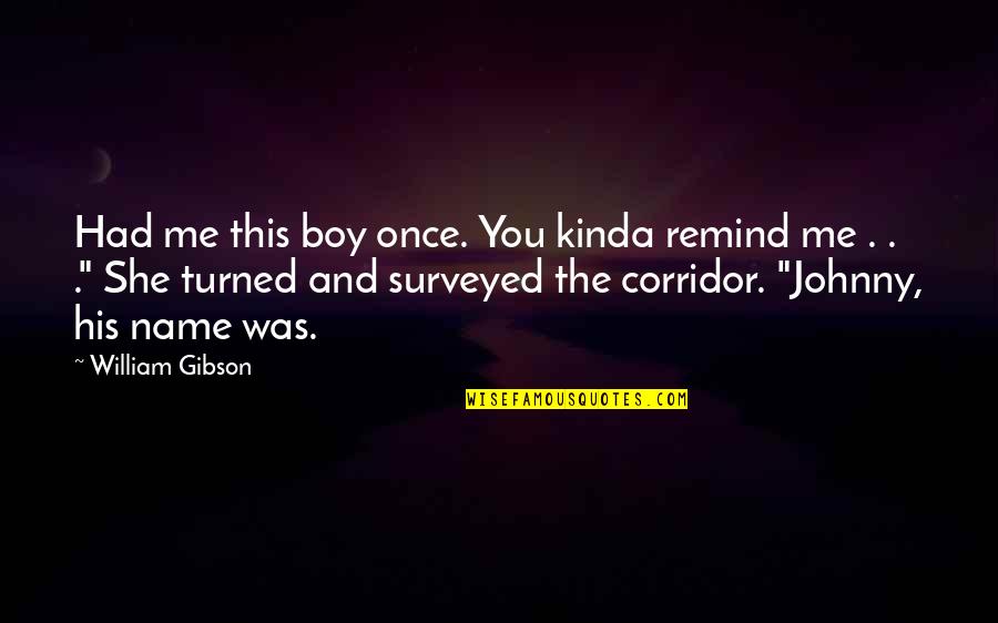 You Remind Me Quotes By William Gibson: Had me this boy once. You kinda remind