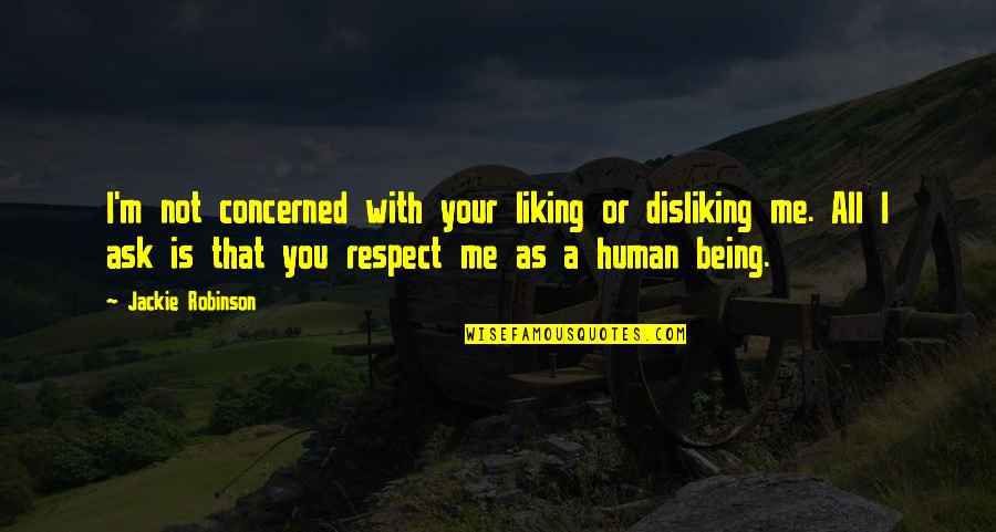 You Respect Me I Respect You Quotes By Jackie Robinson: I'm not concerned with your liking or disliking