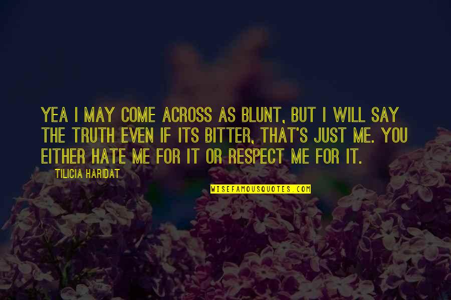 You Respect Me I Respect You Quotes By Tilicia Haridat: Yea I may come across as blunt, but