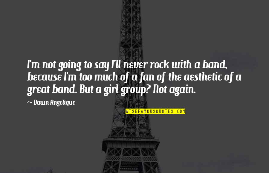 You Rock Girl Quotes By Dawn Angelique: I'm not going to say I'll never rock