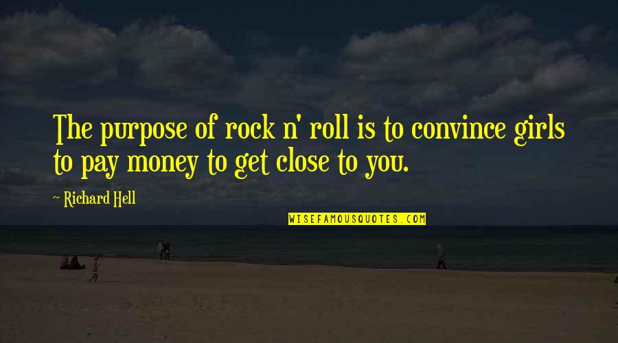You Rock Girl Quotes By Richard Hell: The purpose of rock n' roll is to