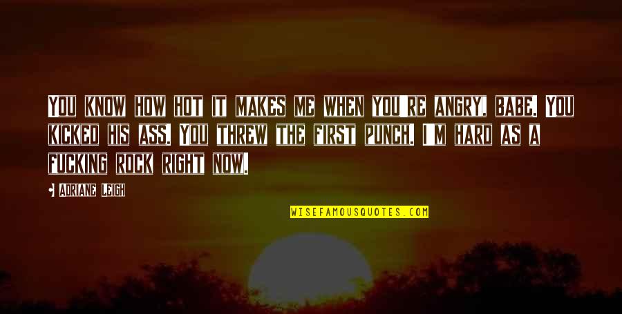 You Rock Me Quotes By Adriane Leigh: You know how hot it makes me when You Rock Me Quotes By Adriane Leigh: You know how hot it makes me when