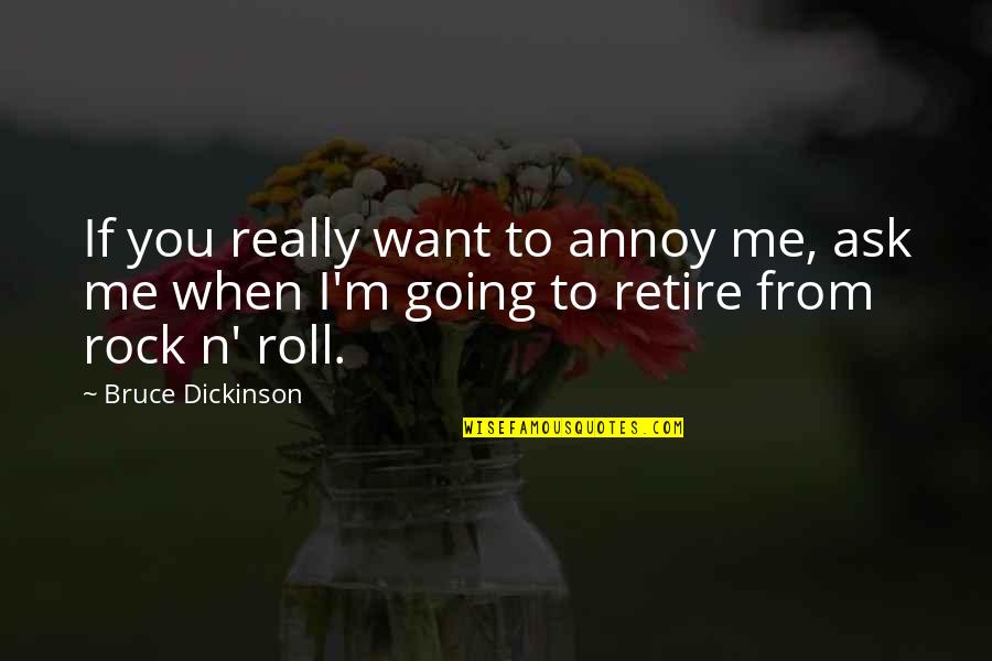 You Rock Me Quotes By Bruce Dickinson: If you really want to annoy me, ask You Rock Me Quotes By Bruce Dickinson: If you really want to annoy me, ask