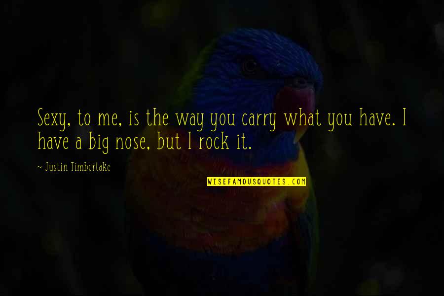 You Rock Me Quotes By Justin Timberlake: Sexy, to me, is the way you carry You Rock Me Quotes By Justin Timberlake: Sexy, to me, is the way you carry