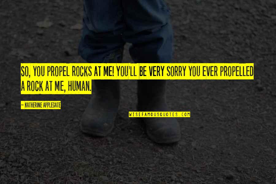 You Rock Me Quotes By Katherine Applegate: So, you propel rocks at me! You'll be You Rock Me Quotes By Katherine Applegate: So, you propel rocks at me! You'll be